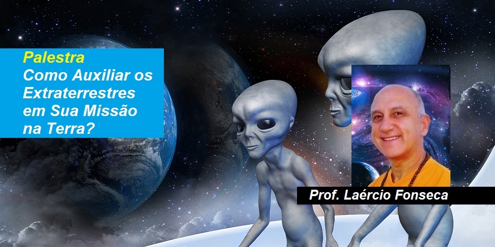 Palestra Como Auxiliar os Extraterrestres em Sua Missão na Terra? – Prof. Laércio Fonseca