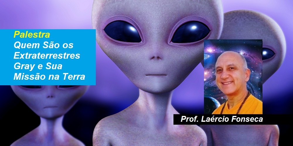 Palestra Quem São os Extraterrestres Gray e Sua Missão na Terra – Prof. Laércio Fonseca