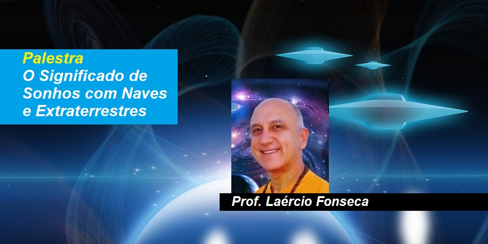 Palestra O Significado de Sonhos com Naves e Extraterrestres – Prof. Laércio Fonseca