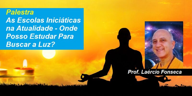 Palestra As Escolas Iniciáticas na Atualidade – Onde Posso Estudar Para Buscar a Luz? – Prof. Laércio Fonseca