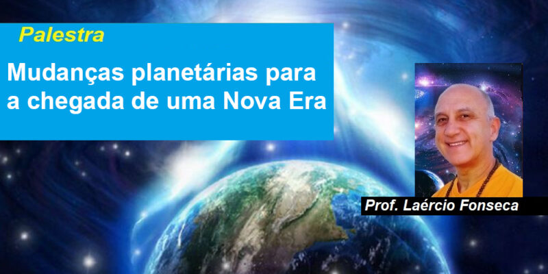 Palestra Mudanças planetárias para a chegada de uma Nova Era – Prof. Laércio Fonseca