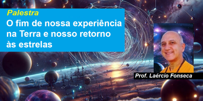 Palestra O fim de nossa experiência na Terra e nosso retorno às estrelas – Prof. Laércio Fonseca