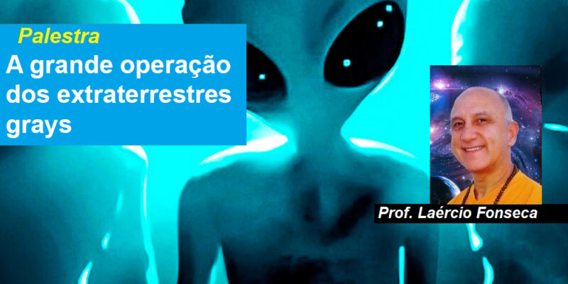 Palestra A grande operação dos extraterrestres grays – Prof. Laércio Fonseca