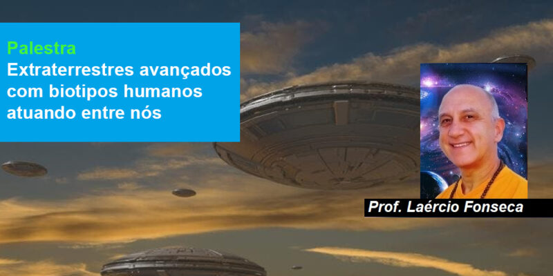 Palestra – Extraterrestres avançados com biotipos humanos atuando entre nós – Prof. Laércio Fonseca