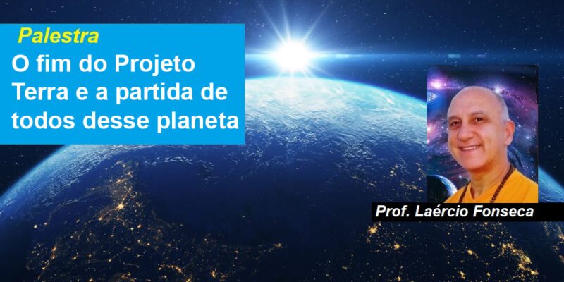 Palestra – O fim do Projeto Terra e a partida de todos desse planeta – Prof. Laércio Fonseca